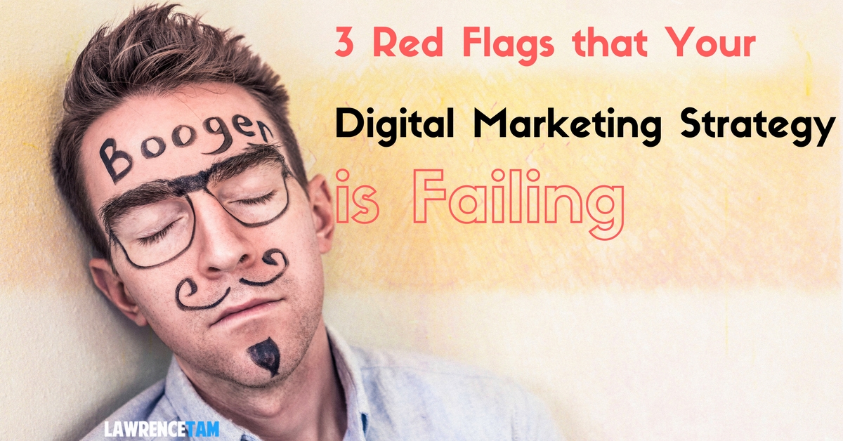 3 Red Flags that Your Digital Marketing Strategy is Failing
