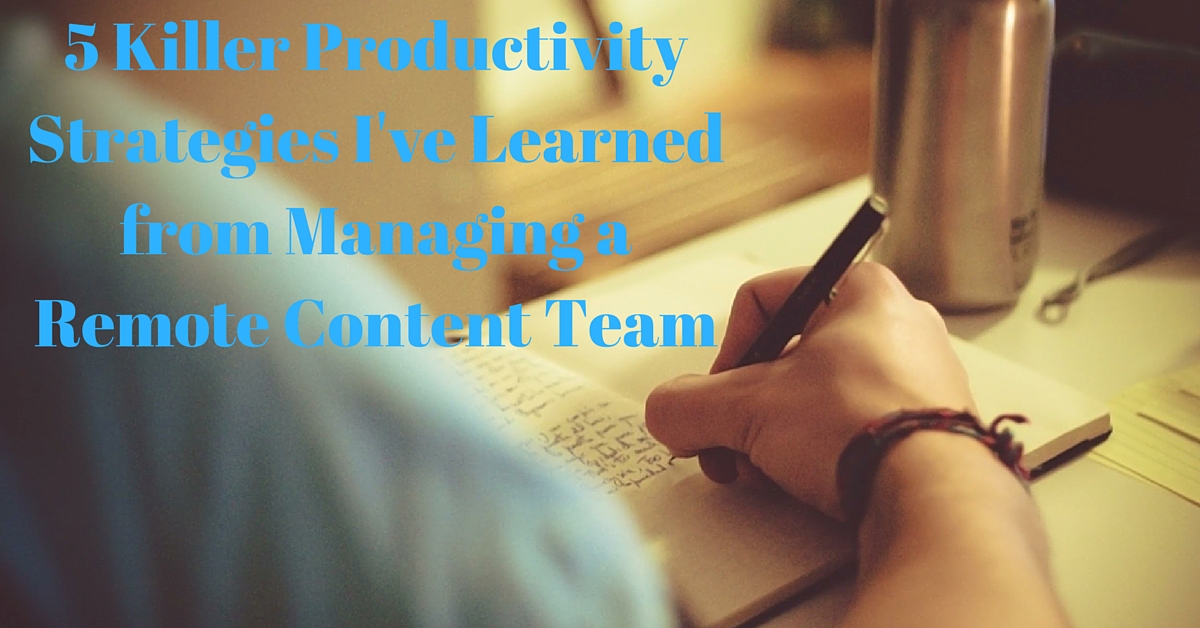 5 Killer Productivity Strategies I've Learned from Managing a Remote Content Team