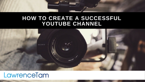 How to Create a Successful YouTube Channel - Lawrence Tam